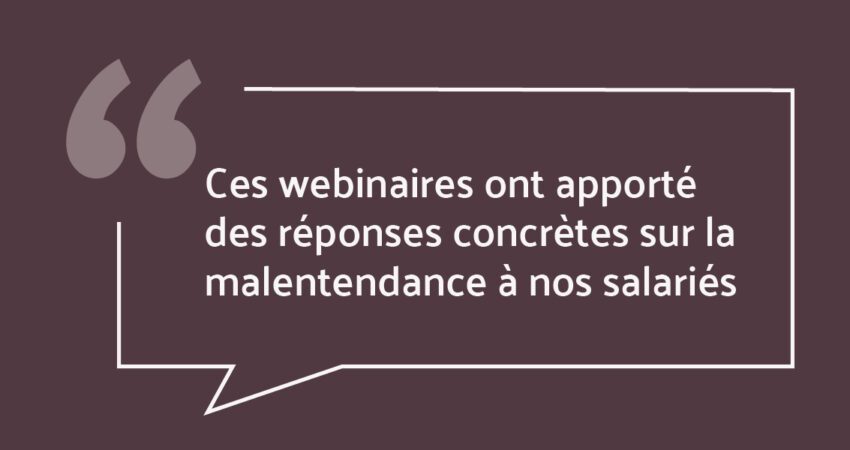 "Ces Webinaires Ont Apporté Des Réponses Concrètes Sur La Malentendance à Nos Salariés"